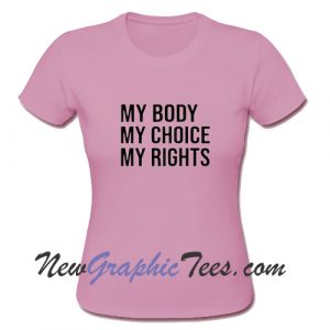 My Body My Choice My Rights T-Shirt