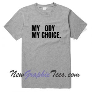 My Body My Choice T Shirt