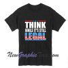 Rihanna Think While It's Still Legal Tshirt