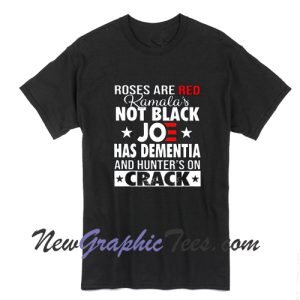 Anti Biden Shirt, Roses are red shirt, Roses Are Red Kamala's Not Black Joe Has Dementia And Hunter's On Crack T-Shirt