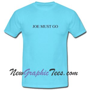 Joe Must Go Joe Biden T Shirt