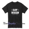 Say When Tombstone T-shirt