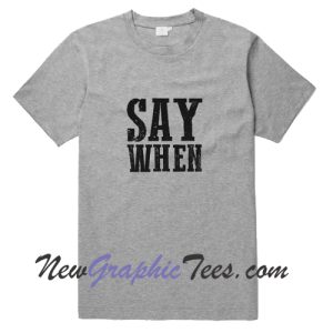 Say When quote T-Shirt