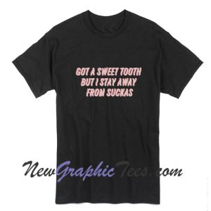 Got a Sweet Tooth But I Stay Away From Suckas T-Shirt