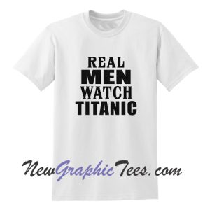 Real Men Watch Titanic T-Shirt