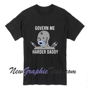 Govern Me Harder Daddy T Shirt