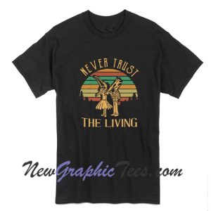 Never Trust The Living Unisex T Shirt