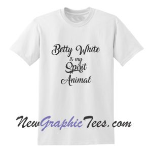 Betty White is my Spirit Animal T-Shirt