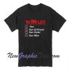 Funny To Do List Your Your Girlfriend Your Sister Your Mom T-Shirt