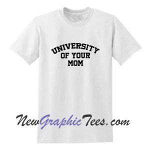 University of Your Mom T-Shirt