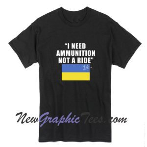 Ukraine President Zelensky I Need Ammunition Not A Ride T-Shirt