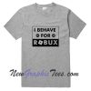 Behave for ROBUX ROBLOX Gaming T-Shirt