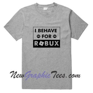 Behave for ROBUX ROBLOX Gaming T-Shirt