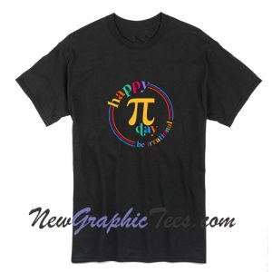 Happy Pi Day Be Irrational T-Shirt