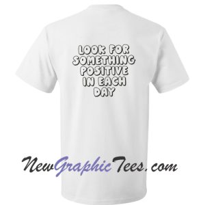 Look for something positive in each day T-Shirt Back