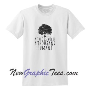 A tree is worth 1000 humans organic T-Shirt