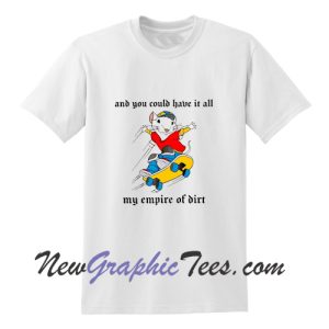 And You Could Have It All My Empire Of Dirt T-Shirt