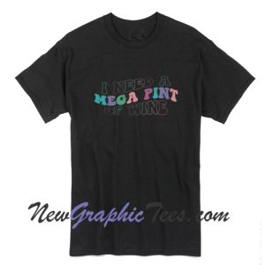 I Need a Mega Pint of Wine Meme Quote T-Shirt