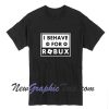 I behave for Robux T Shirt