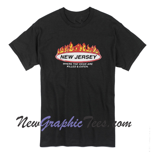 New Jersey where the weak are killed and eaten T-Shirt - newgraphictees ...