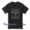 That's What I Do I Grow a Beard and I Know Things T-Shirt