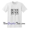 Be You Do You For You T-Shirt