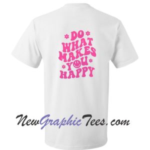 Do What Makes You Happy T-Shirt Back