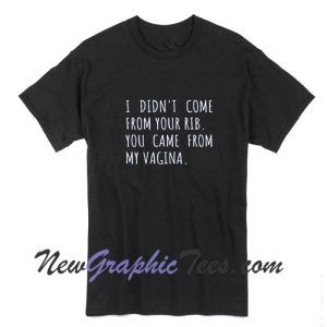 I Didnt Come From Your Rib T-Shirt