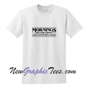 Mornings are for Coffee and Contemplation Unisex T-Shirt