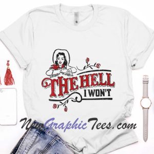 The Hell I Won’t T-Shirt