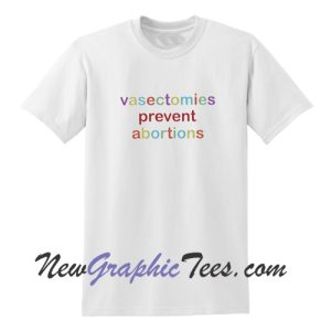 Vasectomies Prevent Abortion T-Shirt