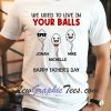 We Used To Live In Your Balls Happy Father’s Day T-Shirt