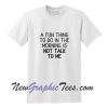 A Fun Thing To Do In the Morning Is Not Talk To Me T-Shirt