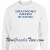 Draymond Green Is Good Sweatshirt