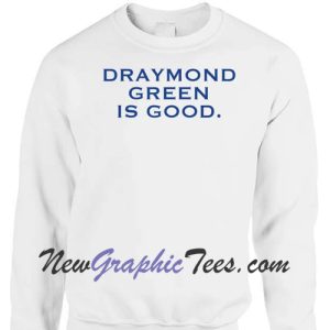Draymond Green Is Good Sweatshirt
