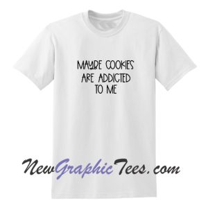 Maybe Cookies Are Addicted to Me T-Shirt