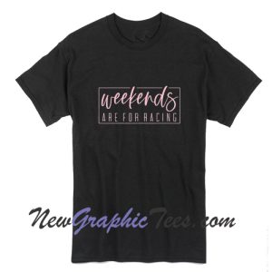 Weekends are For Racing T-Shirt