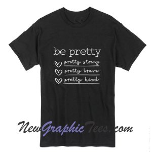 Be Pretty T-Shirt