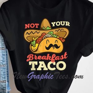 Cute Taco Mexican Food Not Your Breakfast Taco T-Shirt