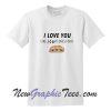 I love you like Joey love food T-Shirt