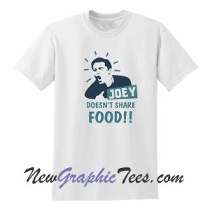 Joey Doesn't Share Food T-Shirt