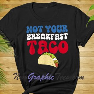 Not Your Breakfast Taco T-Shirt