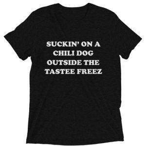 Suckin’ On A Chili Dog Outside The Tastee Freez T-Shirt