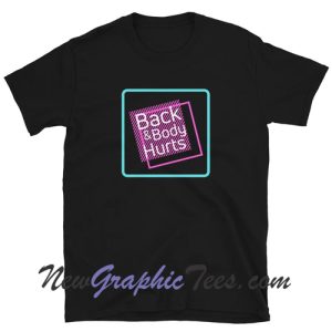 Back and Body Hurts Unisex Tshirt