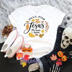 Fall For Jesus He Never Leaves T-Shirt