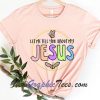 Let Me Tell You About My Jesus T-Shirt