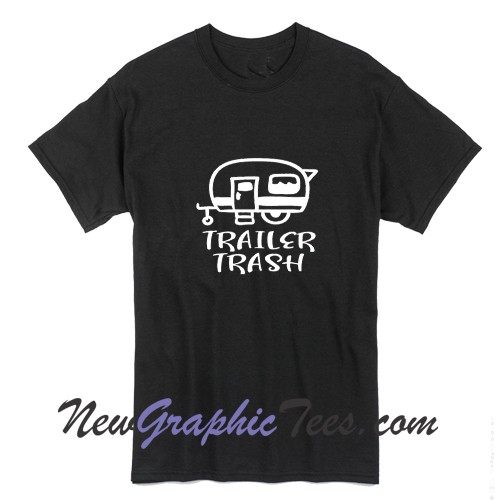 Trailer Trash T-Shirt - newgraphictees.com Trailer Trash T-Shirt