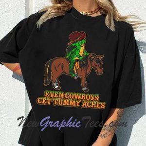 Even Cowboys Get Tummy Aches T-Shirt