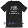 I Like to Lift Weights and Eat Peanut Butter T-Shirt