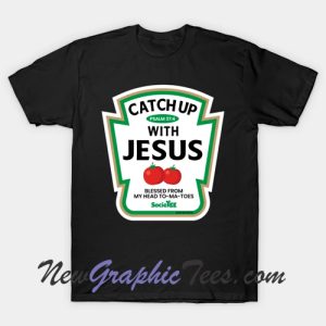 Catch up with jesus ketchup funny T-Shirt